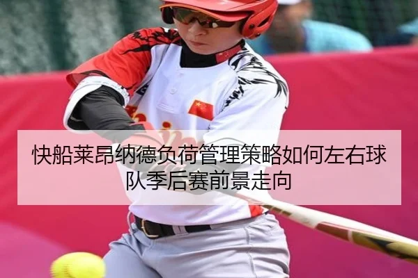 快船莱昂纳德负荷管理策略如何左右球队季后赛前景走向