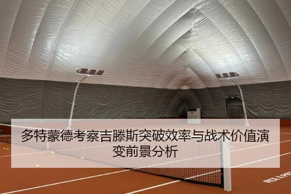 多特蒙德考察吉滕斯突破效率与战术价值演变前景分析